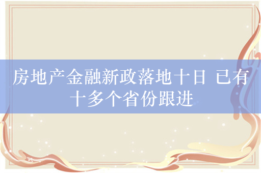 房地产金融新政落地十日 已有十多个省份跟进