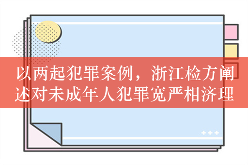 以两起犯罪案例，浙江检方阐述对未成年人犯罪宽严相济理念