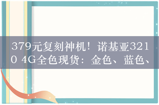 379元复刻神机！诺基亚3210 4G全色现货：金色、蓝色、黑色三色备齐