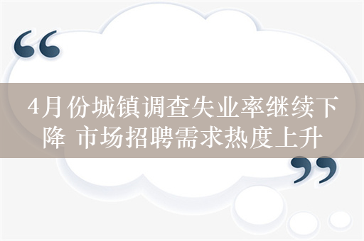 4月份城镇调查失业率继续下降 市场招聘需求热度上升