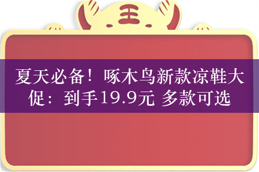 夏天必备！啄木鸟新款凉鞋大促：到手19.9元 多款可选