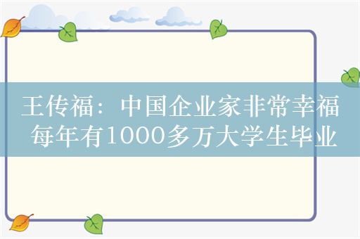 王传福：中国企业家非常幸福 每年有1000多万大学生毕业