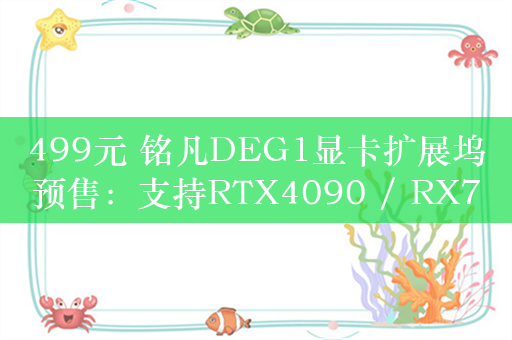 499元 铭凡DEG1显卡扩展坞预售：支持RTX4090 / RX7900XTX