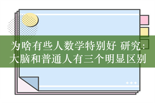 为啥有些人数学特别好 研究：大脑和普通人有三个明显区别