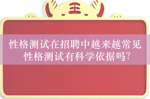 性格测试在招聘中越来越常见 性格测试有科学依据吗？