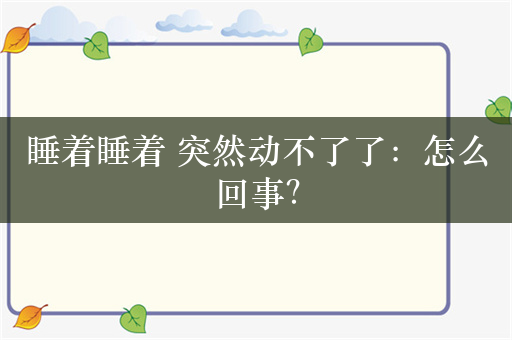 睡着睡着 突然动不了了：怎么回事？