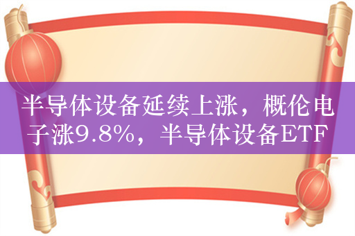 半导体设备延续上涨，概伦电子涨9.8%，半导体设备ETF（159516）涨超1.1%