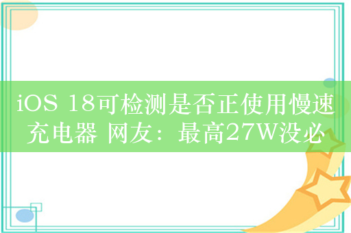 iOS 18可检测是否正使用慢速充电器 网友：最高27W没必要