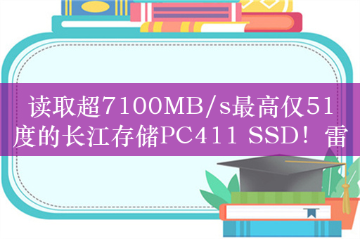 读取超7100MB/s最高仅51度的长江存储PC411 SSD！雷神MIX PRO迷你机评测