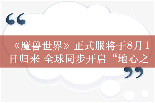 《魔兽世界》正式服将于8月1日归来 全球同步开启“地心之战”