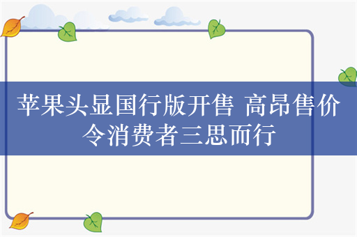 苹果头显国行版开售 高昂售价令消费者三思而行