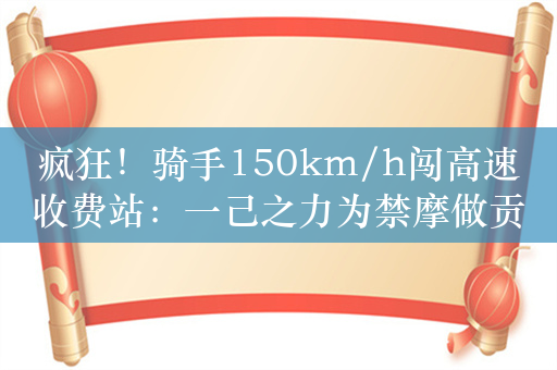 疯狂！骑手150km/h闯高速收费站：一己之力为禁摩做贡献