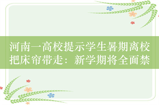 河南一高校提示学生暑期离校把床帘带走：新学期将全面禁床帘