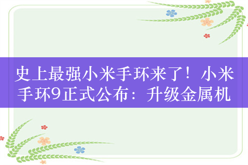 史上最强小米手环来了！小米手环9正式公布：升级金属机身 多种腕带可选