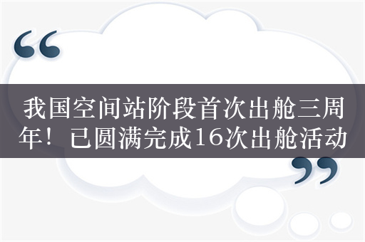 我国空间站阶段首次出舱三周年！已圆满完成16次出舱活动