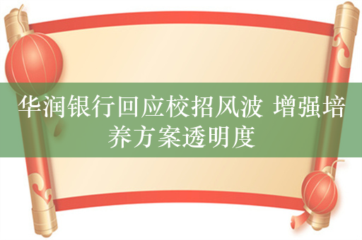 华润银行回应校招风波 增强培养方案透明度