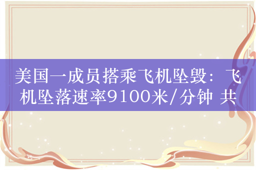 美国一成员搭乘飞机坠毁：飞机坠落速率9100米/分钟 共7人丧生