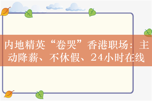 内地精英“卷哭”香港职场：主动降薪、不休假、24小时在线