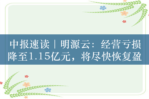 中报速读｜明源云：经营亏损降至1.15亿元，将尽快恢复盈利作为首要经营策略