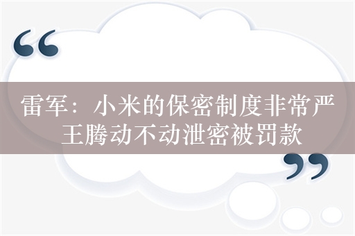 雷军：小米的保密制度非常严 王腾动不动泄密被罚款