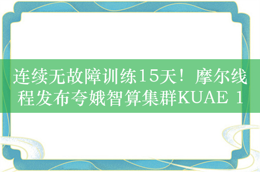 连续无故障训练15天！摩尔线程发布夸娥智算集群KUAE 1.2