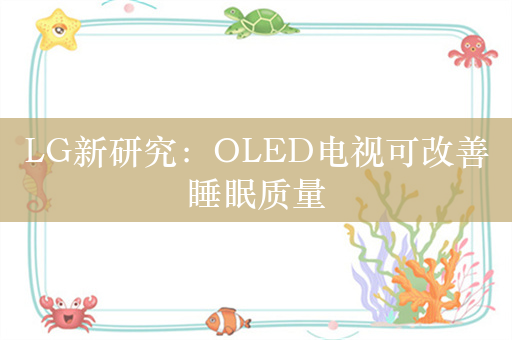 LG新研究：OLED电视可改善睡眠质量