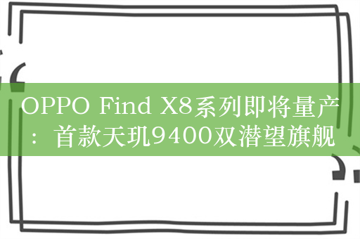 OPPO Find X8系列即将量产：首款天玑9400双潜望旗舰