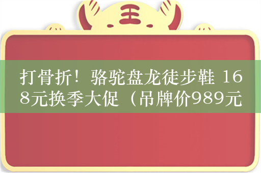 打骨折！骆驼盘龙徒步鞋 168元换季大促（吊牌价989元）