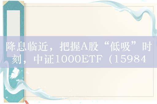 降息临近，把握A股“低吸”时刻，中证1000ETF（159845）近2日净流入8.67亿元