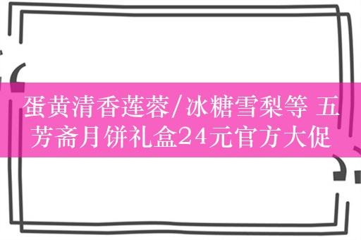 蛋黄清香莲蓉/冰糖雪梨等 五芳斋月饼礼盒24元官方大促