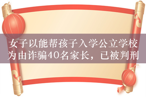 女子以能帮孩子入学公立学校为由诈骗40名家长，已被判刑