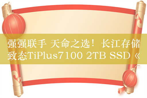 强强联手 天命之选！长江存储致态TiPlus7100 2TB SSD《黑神话：悟空》联名版评测