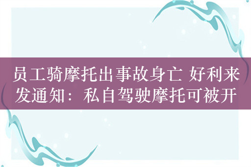 员工骑摩托出事故身亡 好利来发通知：私自驾驶摩托可被开除