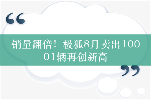 销量翻倍！极狐8月卖出10001辆再创新高