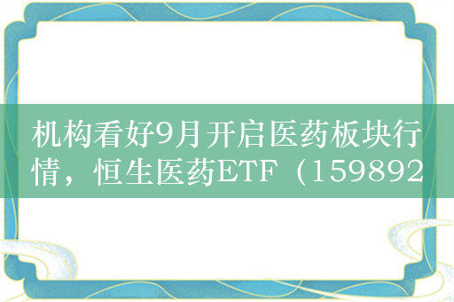 机构看好9月开启医药板块行情，恒生医药ETF（159892）持续上扬涨近2%