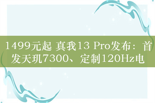 1499元起 真我13 Pro发布：首发天玑7300、定制120Hz电竞直屏