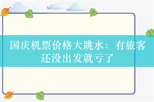 国庆机票价格大跳水：有旅客还没出发就亏了