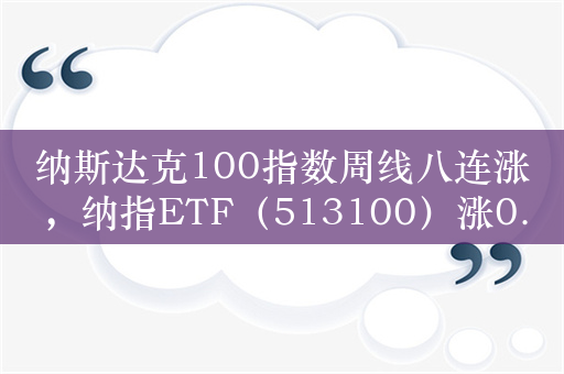 纳斯达克100指数周线八连涨，纳指ETF（513100）涨0.3%，盘中持续高溢价，成交额超1.6亿元