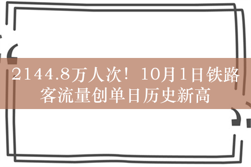 2144.8万人次！10月1日铁路客流量创单日历史新高