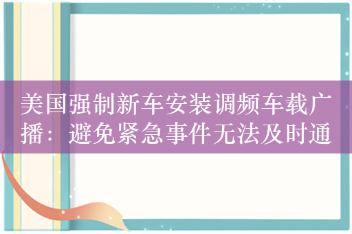 美国强制新车安装调频车载广播：避免紧急事件无法及时通知车主