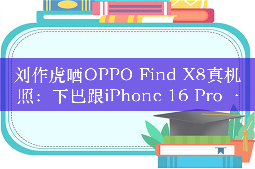 刘作虎晒OPPO Find X8真机照：下巴跟iPhone 16 Pro一样窄 亮屏惊艳