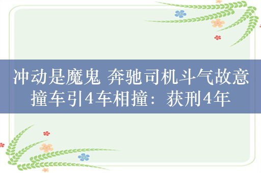 冲动是魔鬼 奔驰司机斗气故意撞车引4车相撞：获刑4年