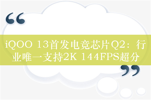 iQOO 13首发电竞芯片Q2：行业唯一支持2K 144FPS超分超帧并发