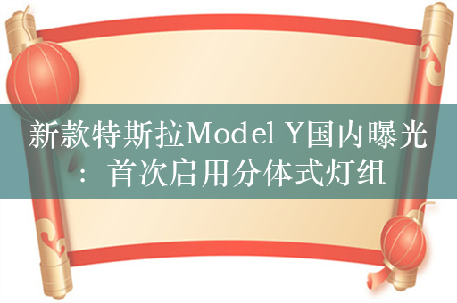 新款特斯拉Model Y国内曝光：首次启用分体式灯组