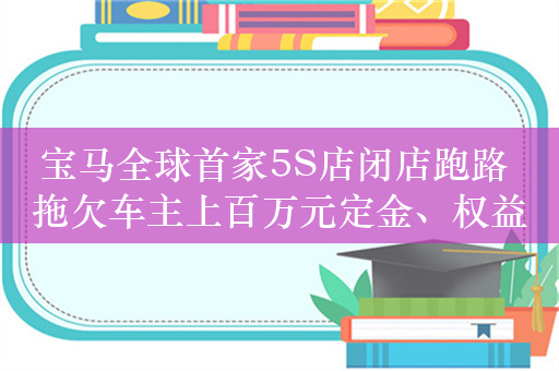 宝马全球首家5S店闭店跑路 拖欠车主上百万元定金、权益