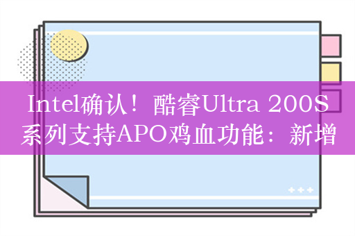 Intel确认！酷睿Ultra 200S系列支持APO鸡血功能：新增《永劫无间》等