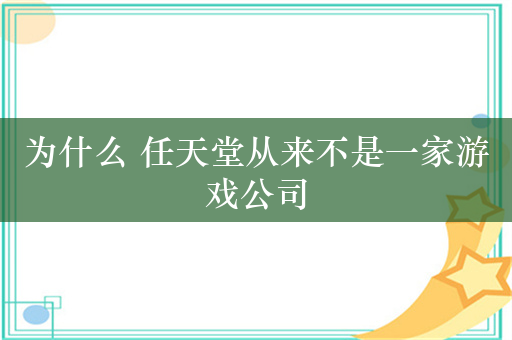 为什么 任天堂从来不是一家游戏公司