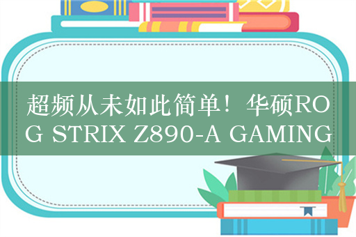 超频从未如此简单！华硕ROG STRIX Z890-A GAMING WIFI S吹雪主板图赏