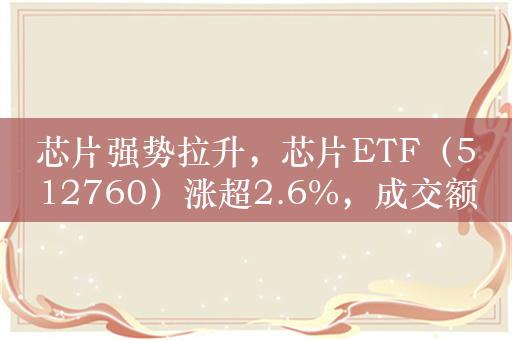 芯片强势拉升，芯片ETF（512760）涨超2.6%，成交额超4亿元