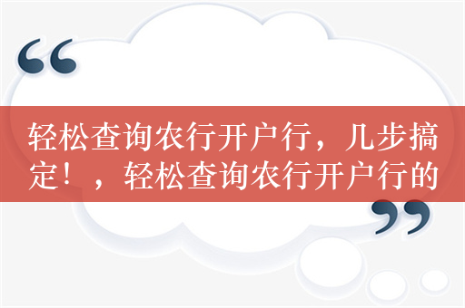 轻松查询农行开户行，几步搞定！，轻松查询农行开户行的方法，解析，这个标题直接反映了文本的主要内容，即介绍如何轻松查询农行开户行，简洁明了。